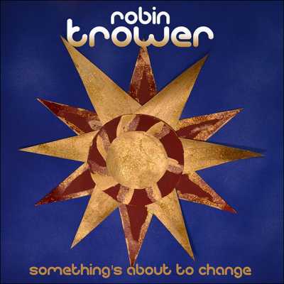 ROBIN TROWER - SOMETHING'S ABOUT TO CHANGE 2015